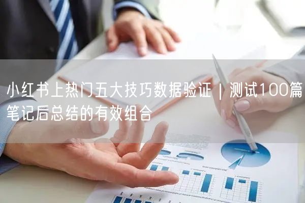 小红书上热门五大技巧数据验证｜测试100篇笔记后总结的有效组合