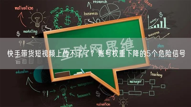 快手带货短视频上传不了了？账号权重下降的5个危险信号